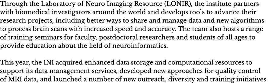 Through the Laboratory of Neuro Imaging Resource (LONIR), the institute partners with biomedical investigators around   