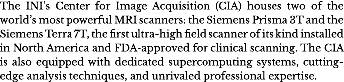 The INI s Center for Image Acquisition (CIA) houses two of the world s most powerful MRI scanners: the Siemens Prisma   