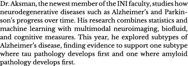 Dr  Aksman, the newest member of the INI faculty, studies how neurodegenerative diseases such as Alzheimer s and Park   