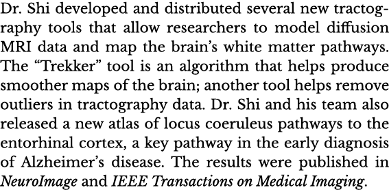 Dr  Shi developed and distributed several new tractography tools that allow researchers to model diffusion MRI data a   