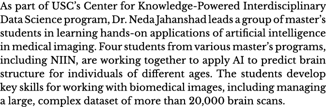 As part of USC s Center for Knowledge-Powered Interdisciplinary Data Science program, Dr  Neda Jahanshad leads a grou   