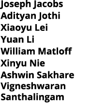Joseph Jacobs Adityan Jothi Xiaoyu Lei Yuan Li William Matloff Xinyu Nie Ashwin Sakhare Vigneshwaran Santhalingam 
