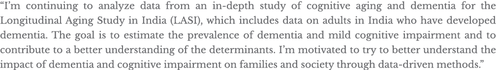  I m continuing to analyze data from an in-depth study of cognitive aging and dementia for the Longitudinal Aging Stu   