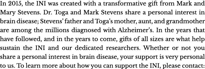 In 2015, the INI was created with a transformative gift from Mark and Mary Stevens  Dr  Toga and Mark Stevens share a   