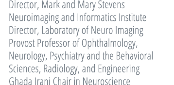   Director, Mark and Mary Stevens Neuroimaging and Informatics Institute Director, Laboratory of Neuro Imaging   Prov   