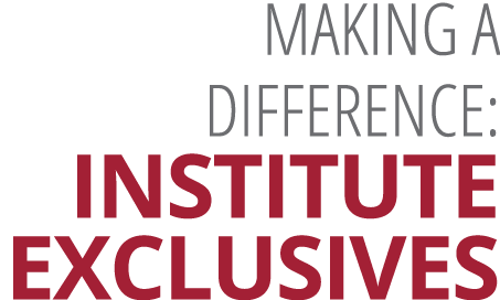 MAKING A DIFFERENCE: INSTITUTE EXCLUSIVES