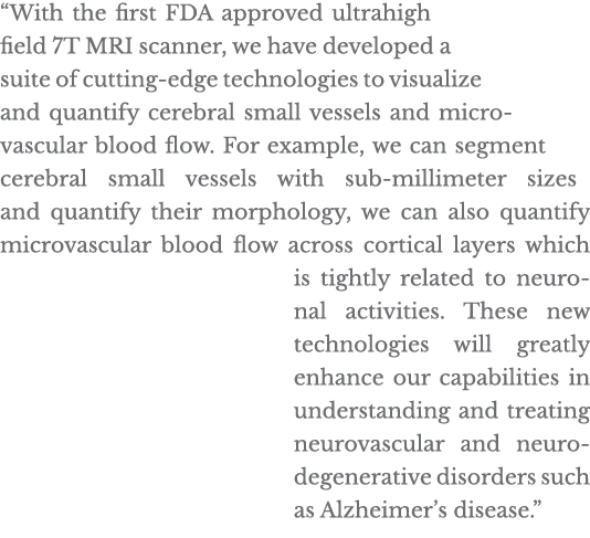  With the first FDA approved ultrahigh field 7T MRI scanner, we have developed a suite of cutting-edge technologies t   