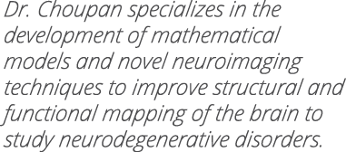 Dr  Choupan specializes in the development of mathematical models and novel neuroimaging techniques to improve struct   