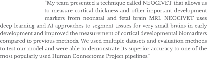  My team presented a technique called NEOCIVET that allows us to measure cortical thickness and other important devel   