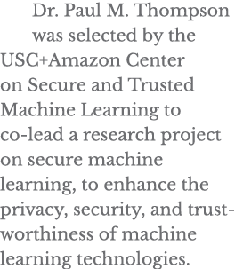 Dr  Paul M  Thompson was selected by the USC+Amazon Center on Secure and Trusted Machine Learning to co-lead a resear   
