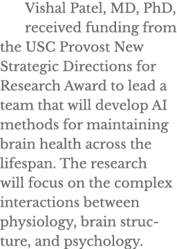 Vishal Patel, MD, PhD, received funding from the USC Provost New Strategic Directions for Research Award to lead a te   
