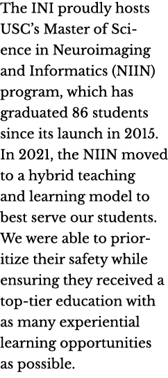 The INI proudly hosts USC s Master of Science in Neuroimaging and Informatics (NIIN) program, which has graduated 86    