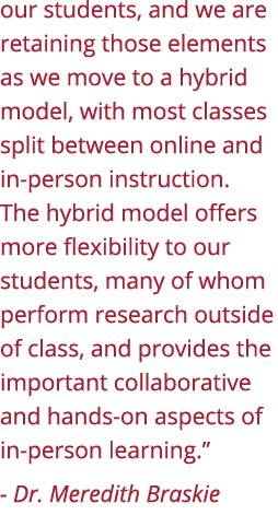 our students, and we are retaining those elements as we move to a hybrid model, with most classes split between onlin   