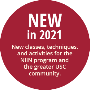 NEW in 2021 New classes, techniques, and activities for the NIIN program and the greater USC community 