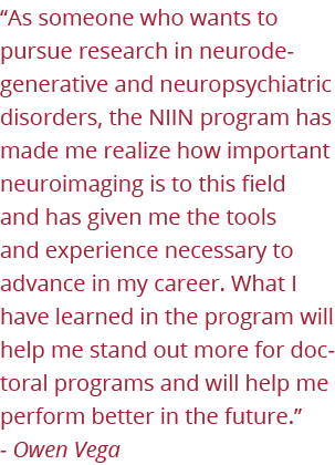  As someone who wants to pursue research in neurodegenerative and neuropsychiatric disorders, the NIIN program has ma   