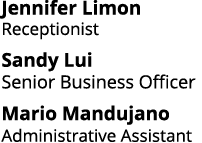 Jennifer Limon Receptionist Sandy Lui Senior Business Officer Mario Mandujano Administrative Assistant 