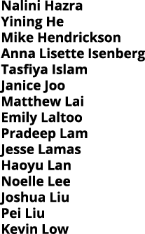 Nalini Hazra Yining He Mike Hendrickson Anna Lisette Isenberg Tasfiya Islam Janice Joo Matthew Lai Emily Laltoo Prade   