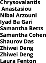 Chrysovalantis Anastasiou Nibal Arzouni Iyad Ba Gari Samantha Betts Samantha Cohen Shaurov Das Zhiwei Deng Zhiwei Den   