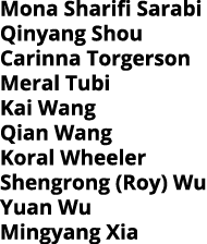 Mona Sharifi Sarabi Qinyang Shou Carinna Torgerson Meral Tubi Kai Wang Qian Wang Koral Wheeler Shengrong (Roy) Wu Yua   