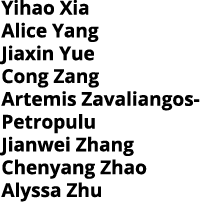 Yihao Xia Alice Yang Jiaxin Yue Cong Zang Artemis Zavaliangos-Petropulu Jianwei Zhang Chenyang Zhao Alyssa Zhu 