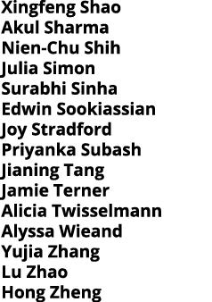 Xingfeng Shao Akul Sharma Nien-Chu Shih Julia Simon Surabhi Sinha Edwin Sookiassian Joy Stradford Priyanka Subash Jia   