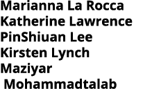 Marianna La Rocca Katherine Lawrence PinShiuan Lee Kirsten Lynch Maziyar Mohammadtalab 