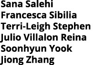 Sana Salehi Francesca Sibilia Terri-Leigh Stephen Julio Villalon Reina Soonhyun Yook Jiong Zhang