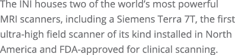 The INI houses two of the world s most powerful MRI scanners, including a Siemens Terra 7T, the first ultra-high fiel   
