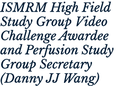 ISMRM High Field Study Group Video Challenge Awardee and Perfusion Study Group Secretary (Danny JJ Wang)