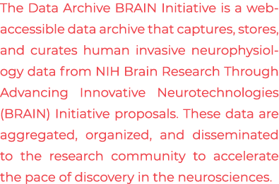 The Data Archive BRAIN Initiative is a web accessible data archive that captures, stores, and curates human invasive ...