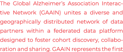 The Global Alzheimer’s Association Interactive Network (GAAIN) unites a diverse and geographically distributed networ...