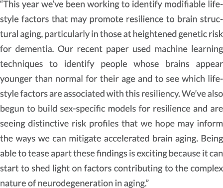“This year we’ve been working to identify modifiable lifestyle factors that may promote resilience to brain structura...