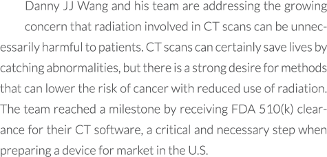Danny JJ Wang and his team are addressing the growing concern that radiation involved in CT scans can be unnecessaril...
