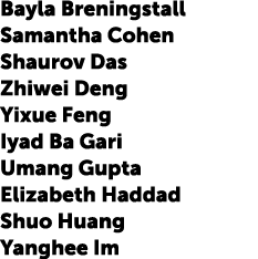 Bayla Breningstall Samantha Cohen Shaurov Das Zhiwei Deng Yixue Feng Iyad Ba Gari Umang Gupta Elizabeth Haddad Shuo H...