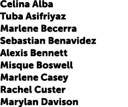 Celina Alba Tuba Asifriyaz Marlene Becerra Sebastian Benavidez Alexis Bennett Misque Boswell Marlene Casey Rachel Cus...